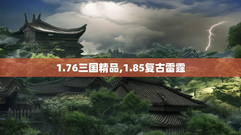 1.76三国精品,1.85复古雷霆