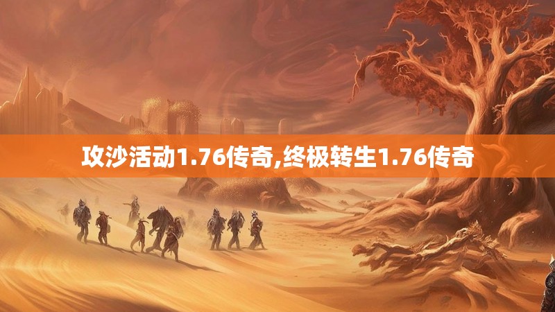 攻沙活动1.76传奇,终极转生1.76传奇