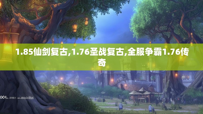 1.85仙剑复古,1.76圣战复古,全服争霸1.76传奇