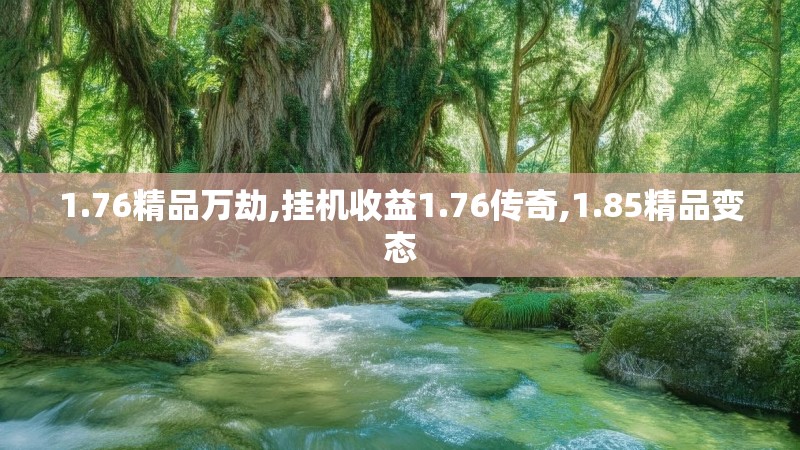 1.76精品万劫,挂机收益1.76传奇,1.85精品变态