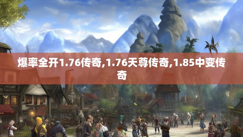 爆率全开1.76传奇,1.76天尊传奇,1.85中变传奇