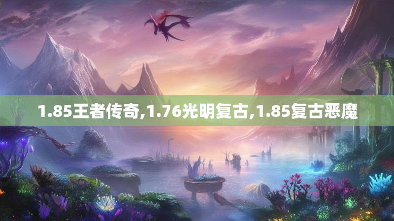 1.85王者传奇,1.76光明复古,1.85复古恶魔 1.85王者传奇,1.76光明复古,1.85复古恶魔