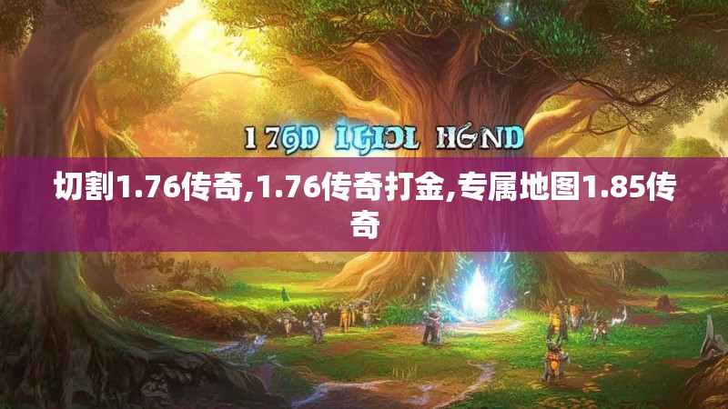 切割1.76传奇,1.76传奇打金,专属地图1.85传奇
