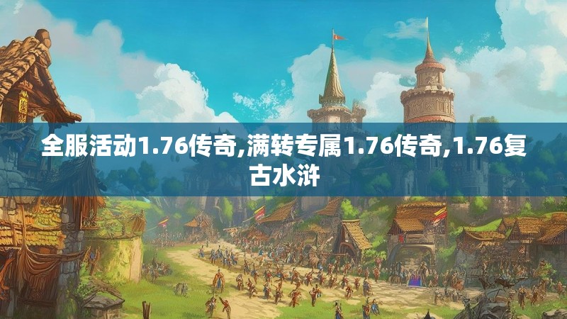 全服活动1.76传奇,满转专属1.76传奇,1.76复古水浒