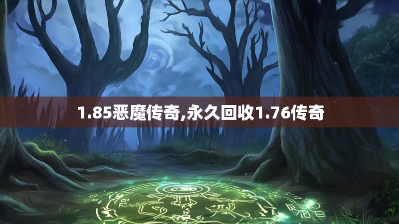 1.85恶魔传奇,永久回收1.76传奇 1.85恶魔传奇,永久回收1.76传奇
