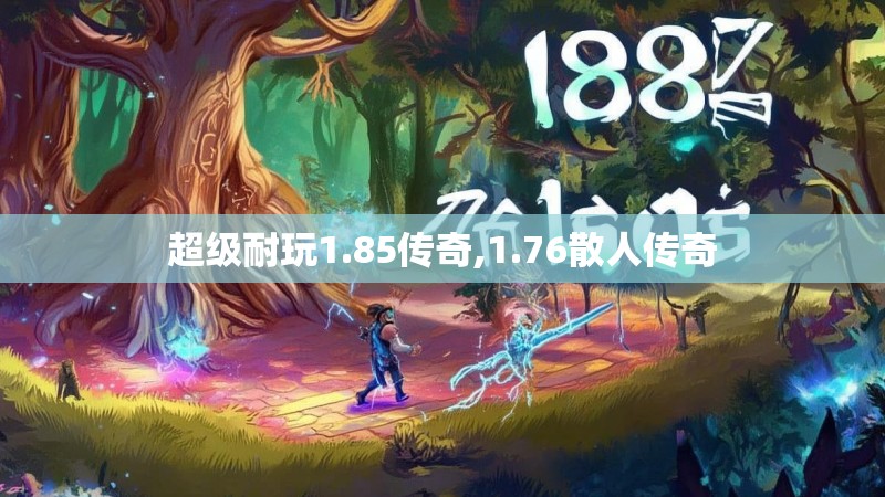 超级耐玩1.85传奇,1.76散人传奇