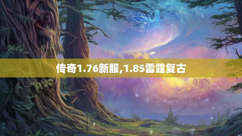 传奇1.76新服,1.85雷霆复古 传奇1.76新服,1.85雷霆复古