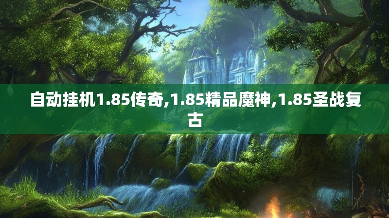 自动挂机1.85传奇,1.85精品魔神,1.85圣战复古
