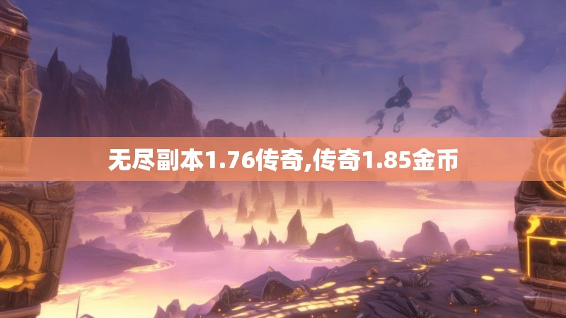 无尽副本1.76传奇,传奇1.85金币