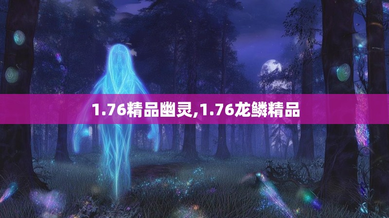 1.76精品幽灵,1.76龙鳞精品