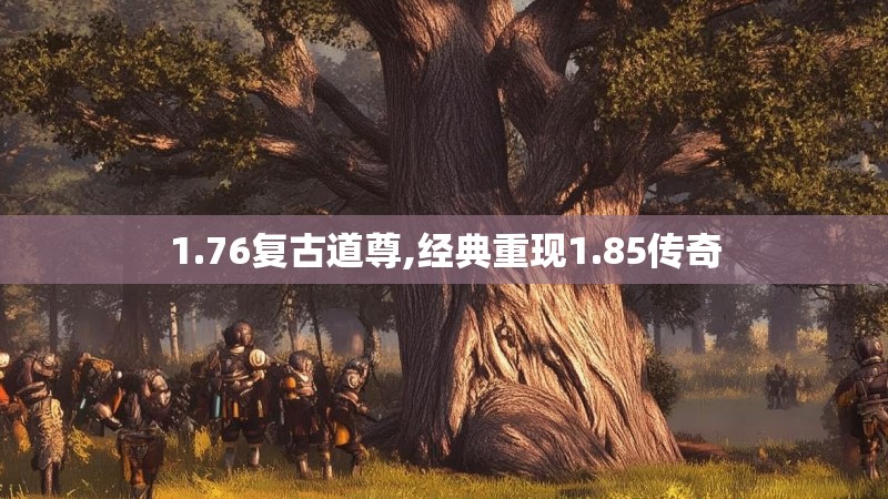 1.76复古道尊,经典重现1.85传奇 1.76复古道尊,经典重现1.85传奇