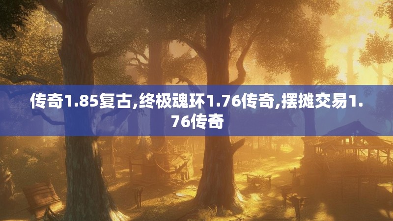 传奇1.85复古,终极魂环1.76传奇,摆摊交易1.76传奇