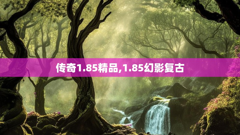 传奇1.85精品,1.85幻影复古 传奇1.85精品,1.85幻影复古