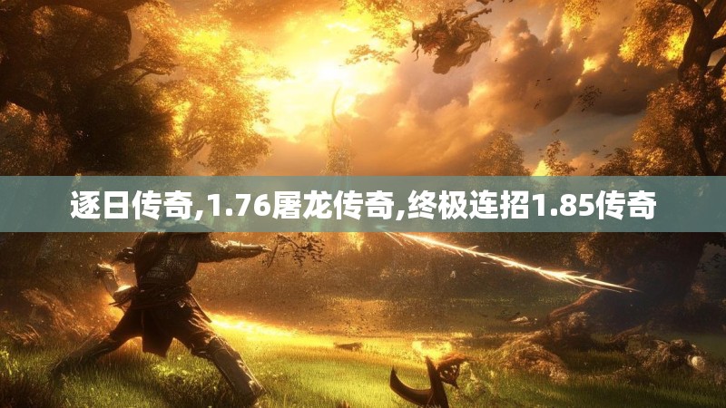 逐日传奇,1.76屠龙传奇,终极连招1.85传奇