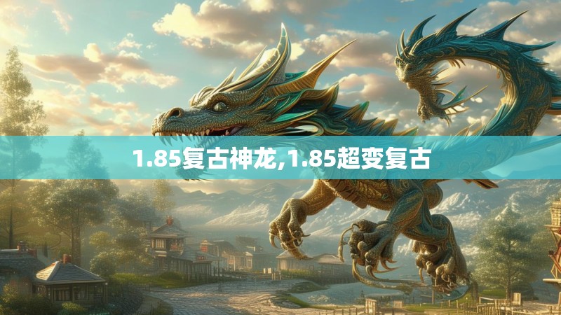 1.85复古神龙,1.85超变复古 1.85复古神龙,1.85超变复古