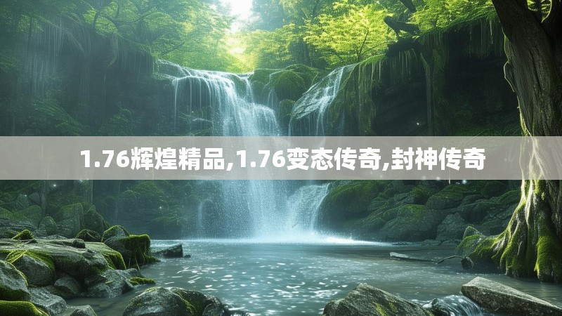 1.76辉煌精品,1.76变态传奇,封神传奇