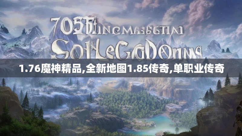 1.76魔神精品,全新地图1.85传奇,单职业传奇