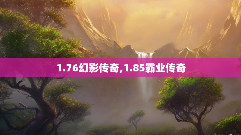1.76幻影传奇,1.85霸业传奇