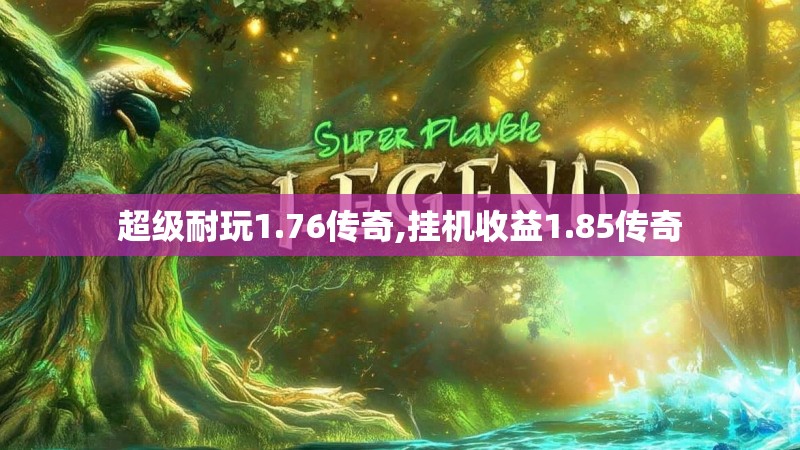 超级耐玩1.76传奇,挂机收益1.85传奇