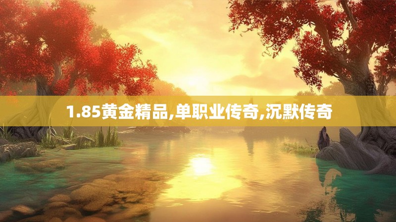 1.85黄金精品,单职业传奇,沉默传奇