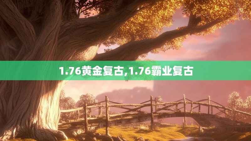 1.76黄金复古,1.76霸业复古