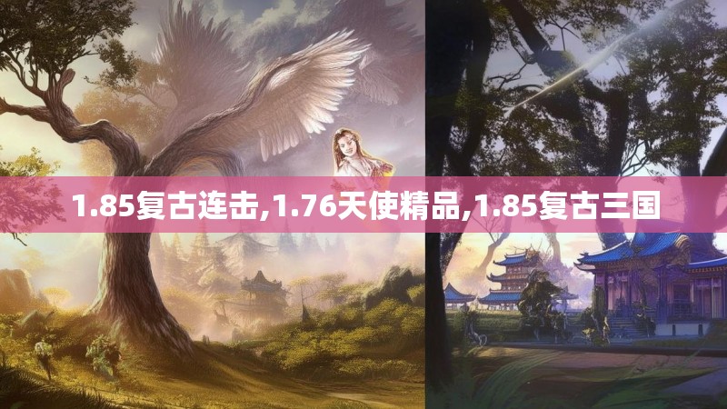 1.85复古连击,1.76天使精品,1.85复古三国