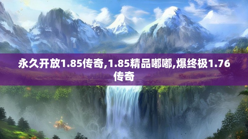 永久开放1.85传奇,1.85精品嘟嘟,爆终极1.76传奇