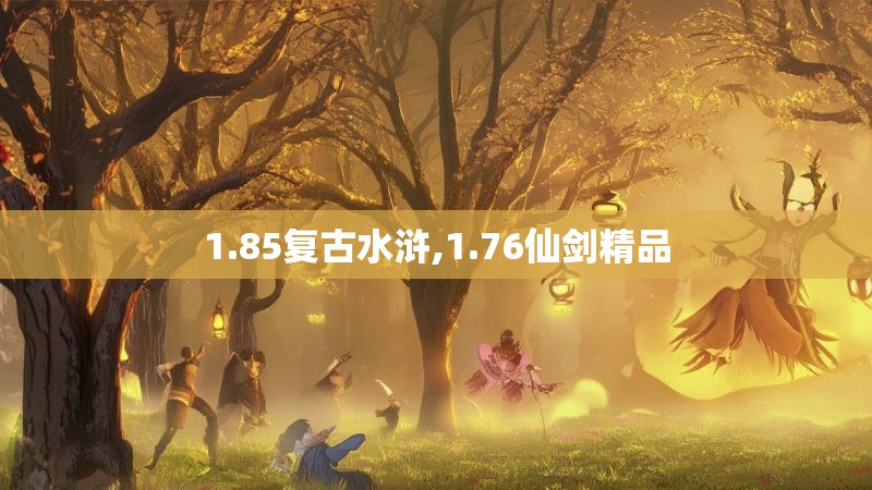 1.85复古水浒,1.76仙剑精品