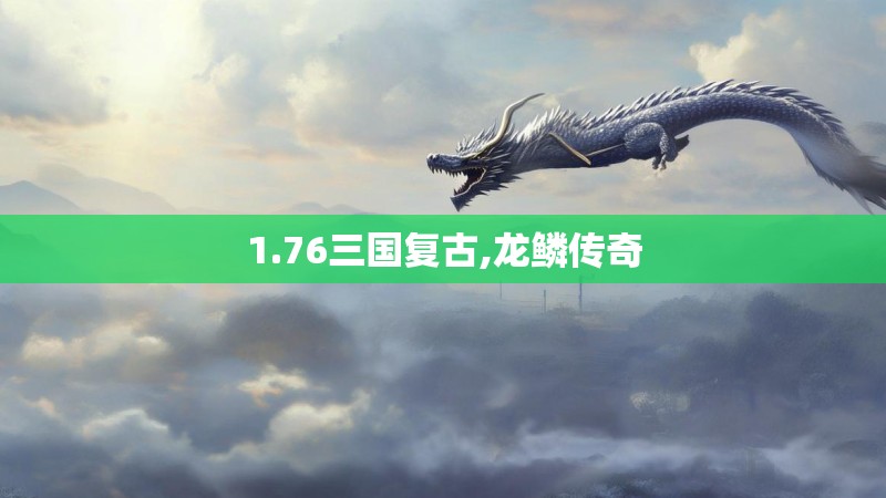 1.76三国复古,龙鳞传奇