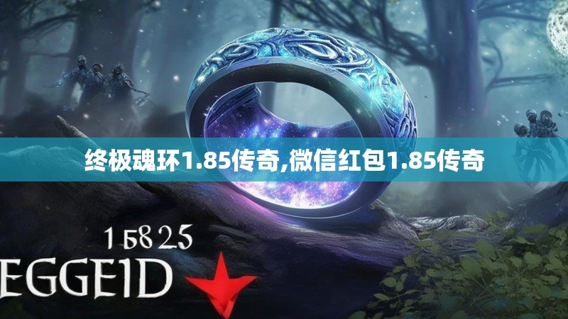 终极魂环1.85传奇,微信红包1.85传奇