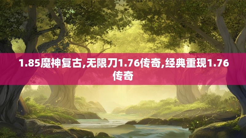 1.85魔神复古,无限刀1.76传奇,经典重现1.76传奇