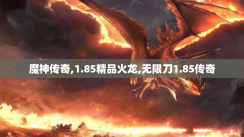 魔神传奇,1.85精品火龙,无限刀1.85传奇