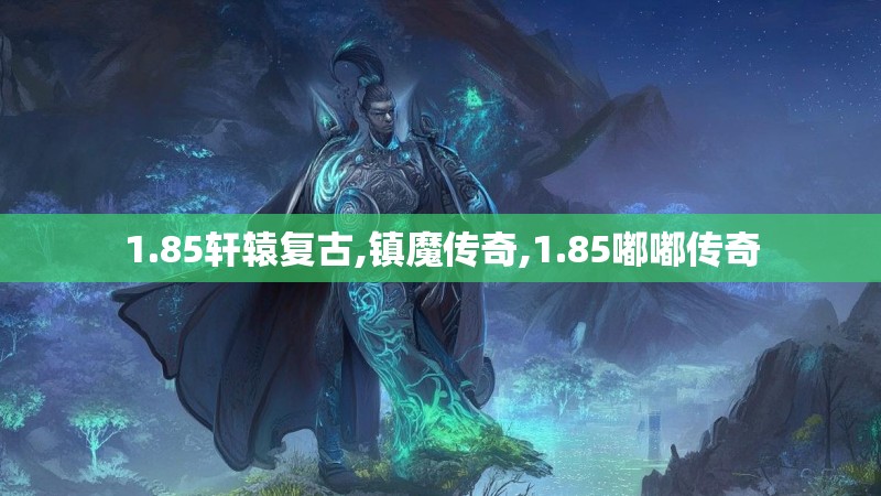 1.85轩辕复古,镇魔传奇,1.85嘟嘟传奇