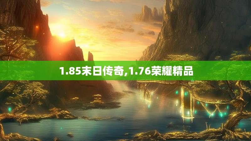 1.85末日传奇,1.76荣耀精品