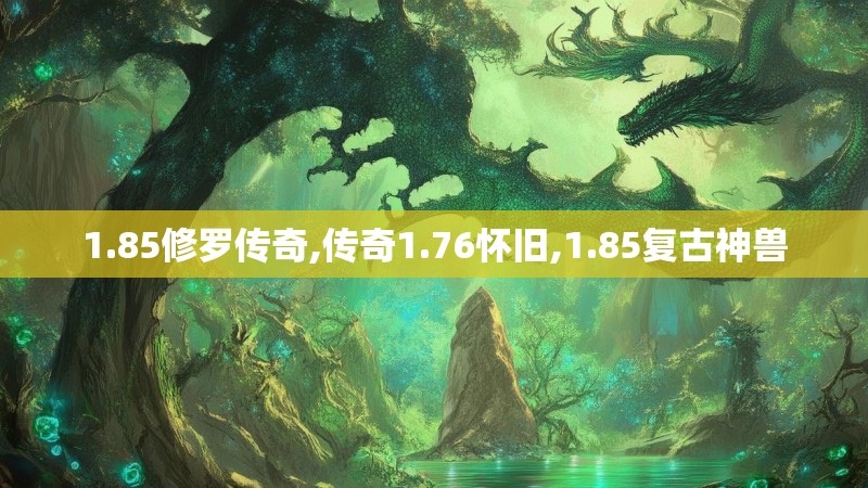 1.85修罗传奇,传奇1.76怀旧,1.85复古神兽