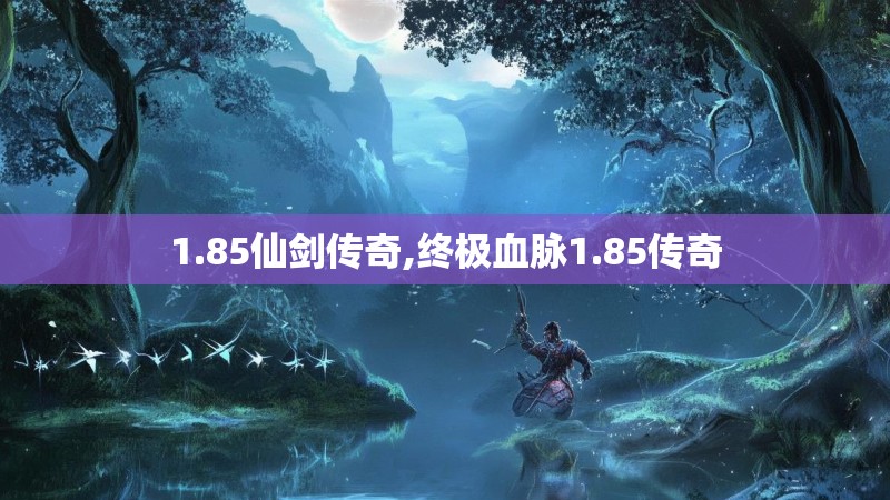 1.85仙剑传奇,终极血脉1.85传奇