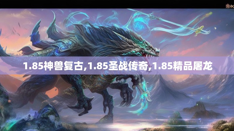 1.85神兽复古,1.85圣战传奇,1.85精品屠龙