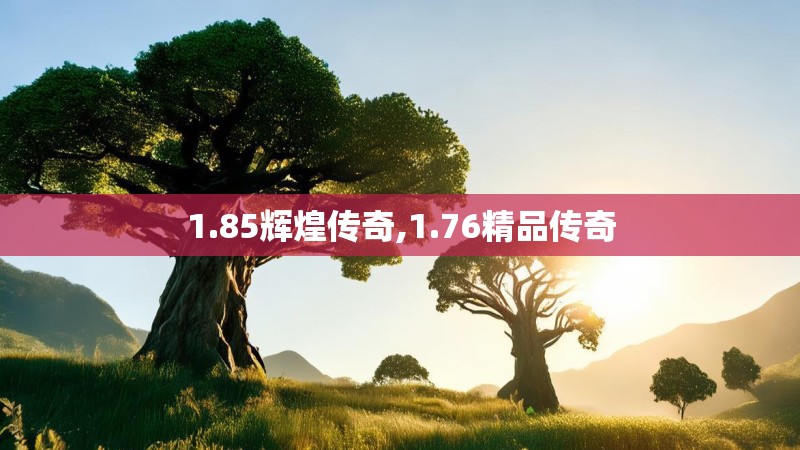 1.85辉煌传奇,1.76精品传奇
