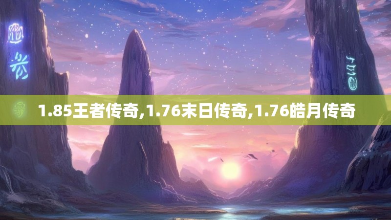 1.85王者传奇,1.76末日传奇,1.76皓月传奇