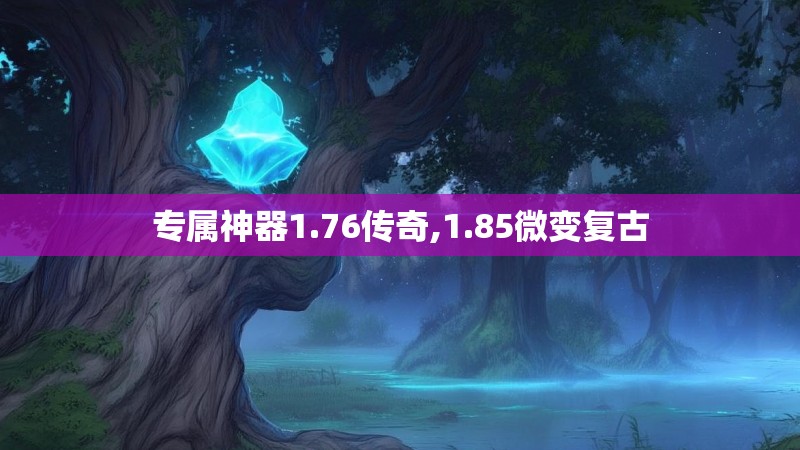 专属神器1.76传奇,1.85微变复古