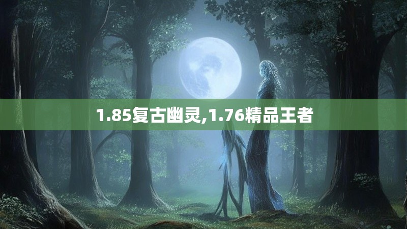 1.85复古幽灵,1.76精品王者