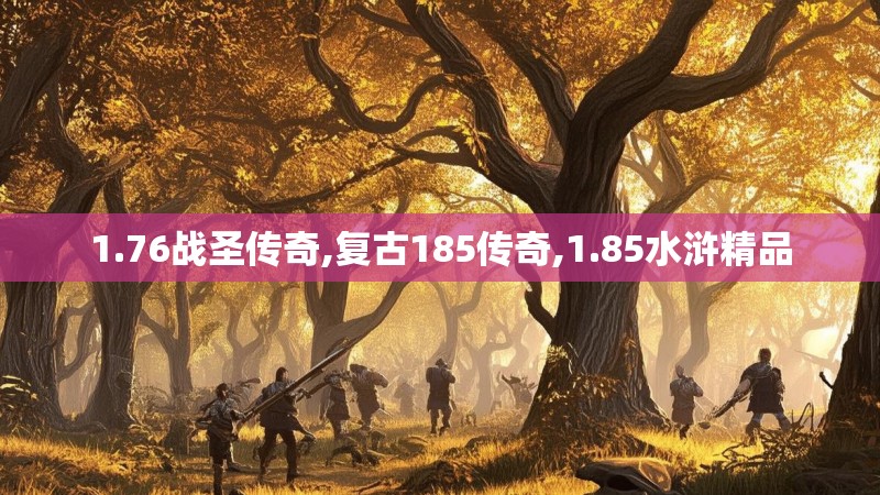 1.76战圣传奇,复古185传奇,1.85水浒精品