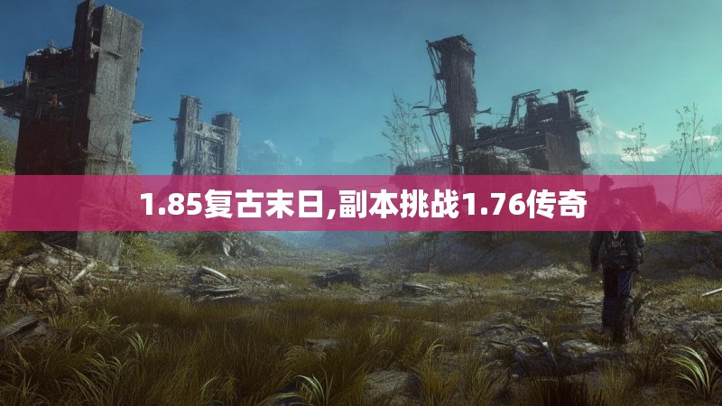1.85复古末日,副本挑战1.76传奇