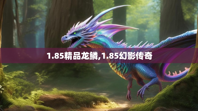1.85精品龙鳞,1.85幻影传奇