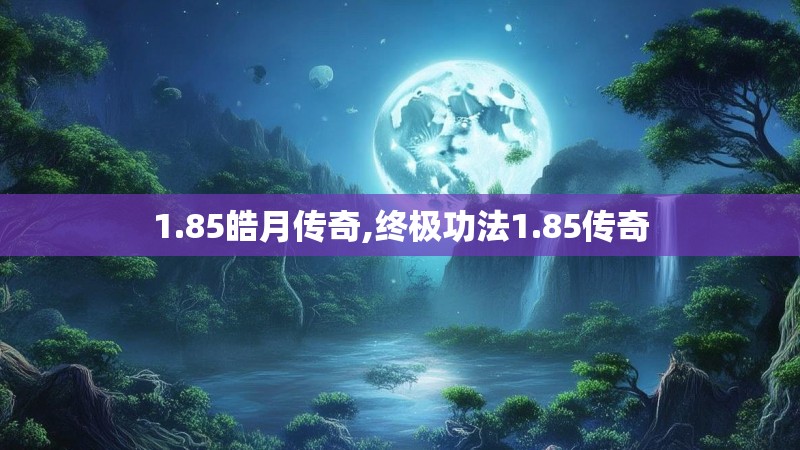 1.85皓月传奇,终极功法1.85传奇