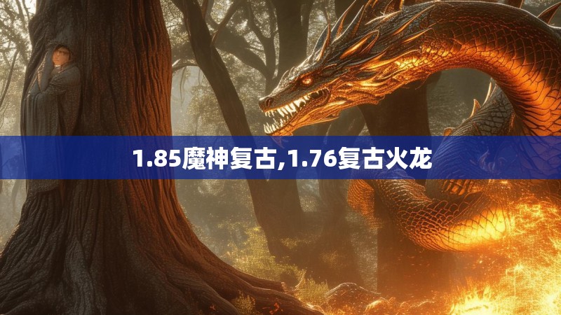 1.85魔神复古,1.76复古火龙