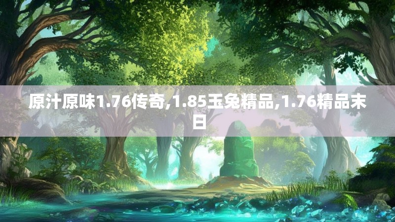 原汁原味1.76传奇,1.85玉兔精品,1.76精品末日