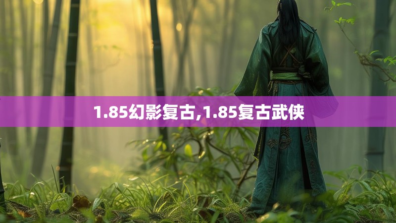 1.85幻影复古,1.85复古武侠