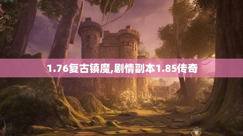 1.76复古镇魔,剧情副本1.85传奇