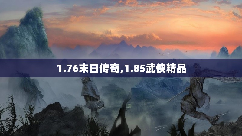 1.76末日传奇,1.85武侠精品